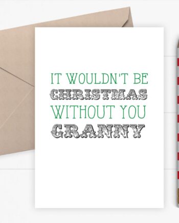 Christmas card for Granny - It wouldn't be Christmas without you Granny