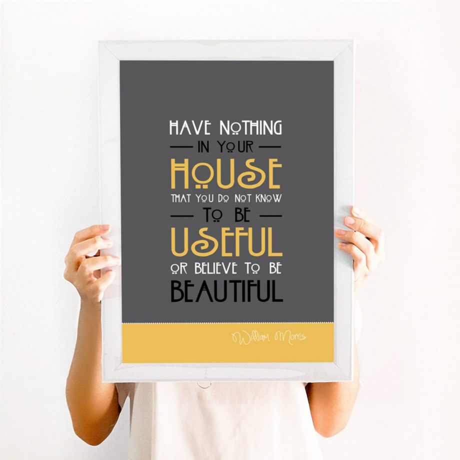 William Morris Quote print - Have nothing in your house that you do not know to be useful or believe to be beautiful