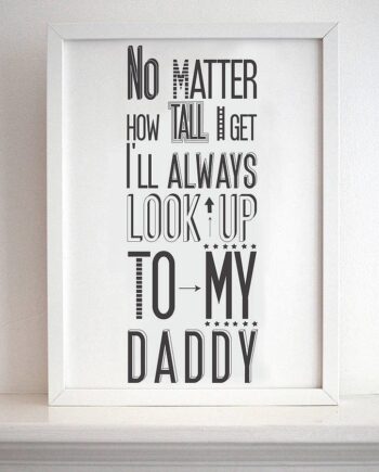 I Will Always Look Up To Daddy Print