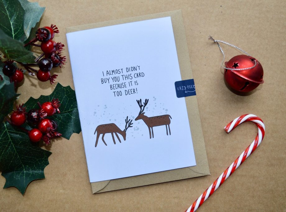 Christmas Card “I nearly didn’t get you this card because it’s too deer’”